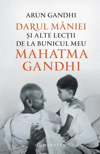 Darul mâniei și alte lecții de la bunicul meu Mahatma Gandhi - Paperback brosat - Arun Gandhi