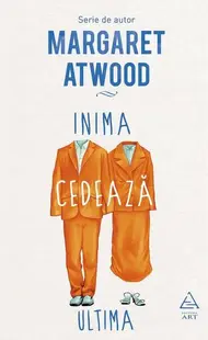 Inima cedează ultima - Hardcover - Margaret Atwood