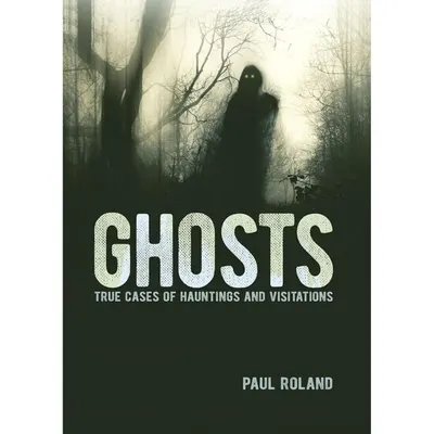 Ghosts True Cases of Hauntings and Visitations