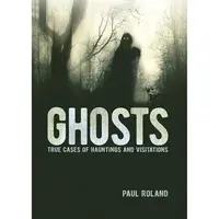 Ghosts True Cases of Hauntings and Visitations