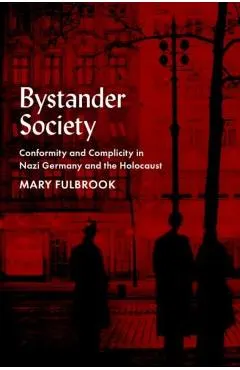Bystander Society: Conformity and Complicity in Nazi Germany and the Holocaust