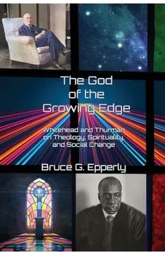 The God of the Growing Edge: Whitehead and Thurman on Theology, Spirituality, and Social Change
