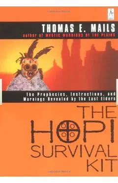 The Hopi Survival Kit: The Prophecies, Instructions and Warnings Revealed by the Last Elders