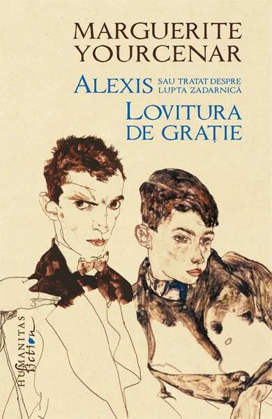 Alexis sau Tratat despre lupta zadarnică. Lovitura de grație - Hardcover - Marguerite Yourcenar