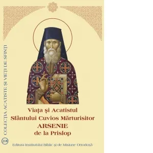 Viata si Acatistul Sfantului Cuvios Marturisitor Arsenie de la Prislop