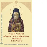 Viata si Acatistul Sfantului Cuvios Marturisitor Arsenie de la Prislop