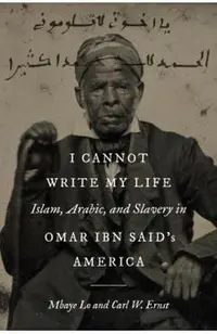 I Cannot Write My Life: Islam, Arabic, and Slavery in Omar Ibn Said's America