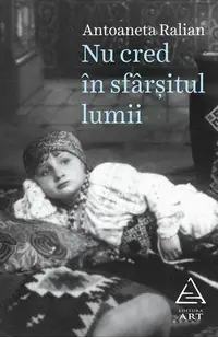 Nu cred în sfârșitul lumii - Paperback brosat - Antoaneta Ralian