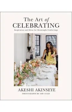 The Art of Celebrating: Inspiration and Ideas for Meaningful Gatherings