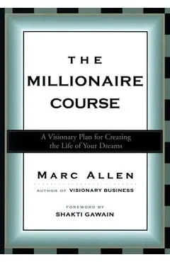 The Millionaire Course: A Visionary Plan for Creating the Life of Your Dreams