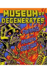 Museum of Degenerates: Portraits of the American Grotesque