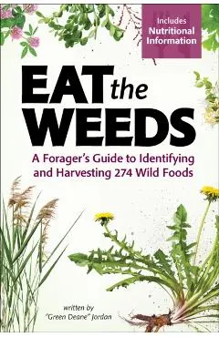Eat the Weeds: A Forager's Guide to Identifying and Harvesting 295 Wild Foods