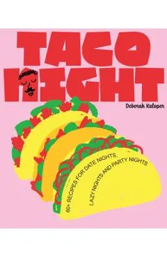 Taco Night: 60+ Recipes for Date Nights, Lazy Nights and Party Nights
