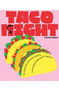 Taco Night: 60+ Recipes for Date Nights, Lazy Nights and Party Nights
