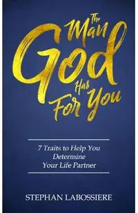 The Man God Has For You: 7 traits to Help You Determine Your Life Partner