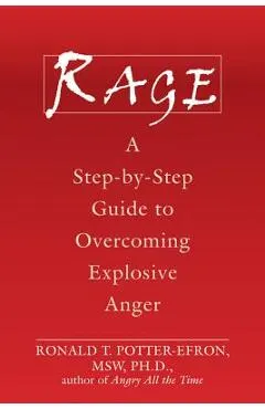 Rage: A Step-By-Step Guide to Overcoming Explosive Anger