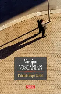 Patimile după Gödel - Paperback brosat - Varujan Vosganian