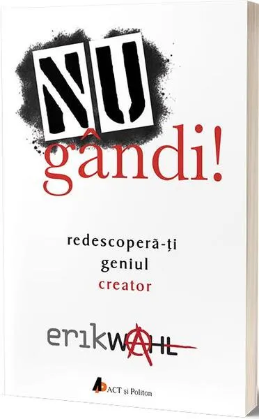 Nu gândi! Redescoperă-ți geniul creator - Paperback brosat - Erik Wahl