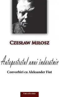 Autoportretul unui îndărătnic. Convorbiri cu Aleksander Fiut - Paperback brosat - Czeslaw Milosz