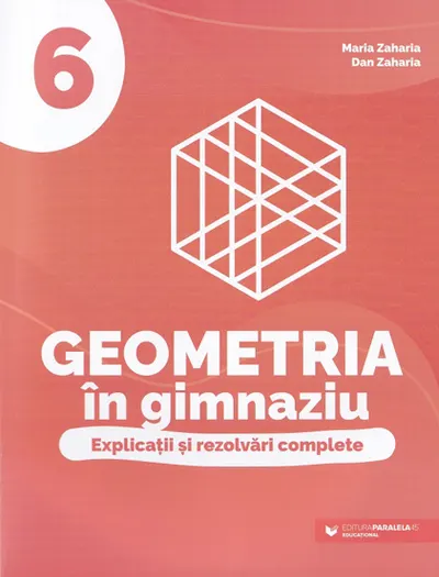 Geometria in gimnaziu. Explicatii si rezolvari complete