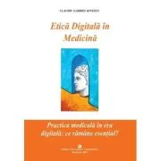 Etica Digitala in Medicina. Practica medicala in era digitala: ce ramane esential?