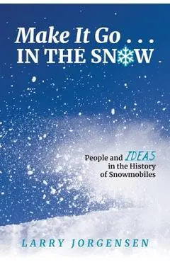 Make It Go in the Snow: People and Ideas in the History of Snowmobiles