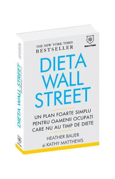 Dieta Wall Street. Un plan foarte simplu pentru oamenii ocupaţi care nu au timp de diete - Hardcover - Kathy Matthews, Heather Bauer
