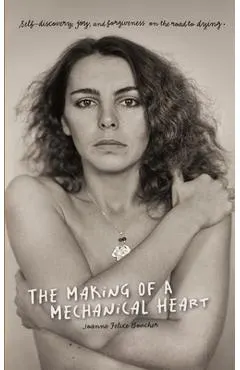 The Making of a Mechanical Heart: Self-discovery, joy, and forgiveness on the road to dying