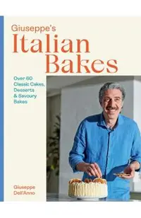 Giuseppe's Italian Bakes: 60 Classic Cakes, Desserts and Savoury Bakes