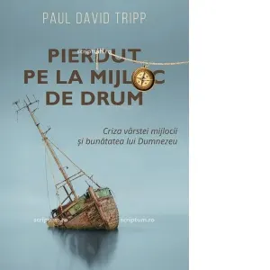 Pierdut pe la mijloc de drum. Criza varstei mijlocii si bunatatea lui Dumnezeu