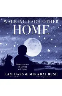 Walking Each Other Home: Conversations on Loving and Dying