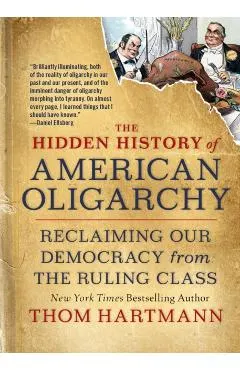 The Hidden History of American Oligarchy: Reclaiming Our Democracy from the Ruling Class