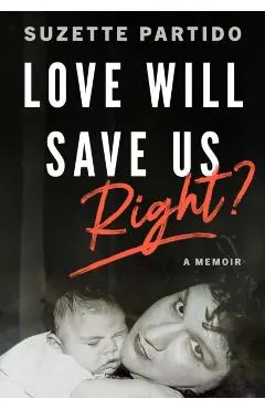 Love Will Save Us, Right?: A Memoir