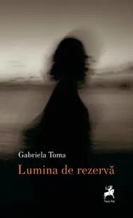 Lumina de rezervă - Paperback - Gabriela Toma
