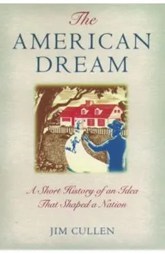 The American Dream: A Short History of an Idea That Shaped a Nation