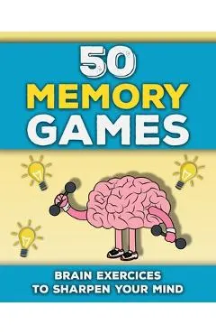 50 Memory Games: A Brain Exercises Book for Adults and Seniors Train your Memory, Sharpen your Mind and Improve your Focus Fun Brain Ga