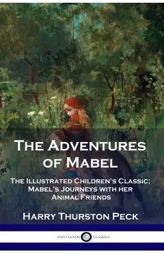 The Adventures of Mabel: The Illustrated Children's Classic; Mabel's Journeys with her Animal Friends
