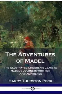 The Adventures of Mabel: The Illustrated Children's Classic; Mabel's Journeys with her Animal Friends