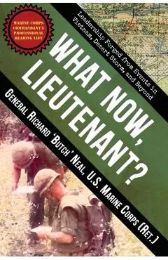 What Now, Lieutenant?: Leadership Forged from Events in Vietnam, Desert Storm and Beyond