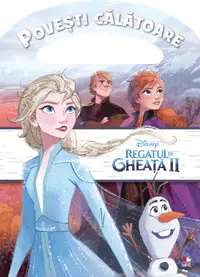 Disney. Regatul de gheaţă II. Poveşti călătoare