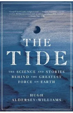 The Tide: The Science and Stories Behind the Greatest Force on Earth