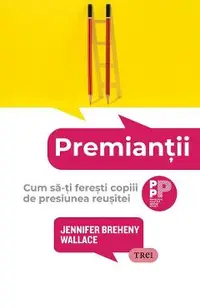 eBook Premiantii. Cum sa-ti feresti copiii de presiunea reusitei