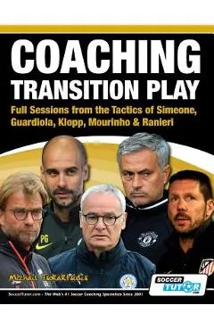 Coaching Transition Play - Full Sessions from the Tactics of Simeone, Guardiola, Klopp, Mourinho & Ranieri