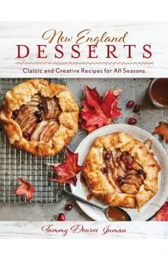 New England Desserts: Classic and Creative Recipes for All Seasons