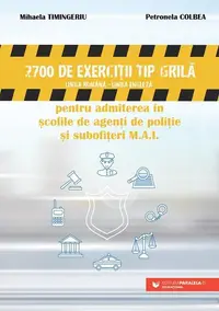 2700 de exerciţii tip grilă (limba română – limba engleză) pentru admiterea în şcolile de agenţi de poliţie şi subofiţeri M.A.I. - Paperback brosat - Mihaela Timingeriu, Petronela Colbea