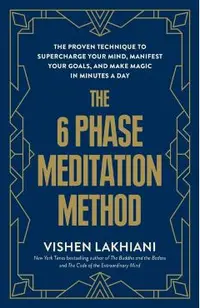 The 6 Phase Meditation Method: The Proven Technique to Supercharge Your Mind, Manifest Your Goals, and Make Magic in Minutes a Day