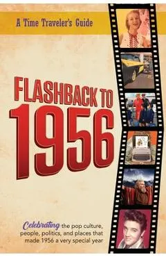 Flashback to 1956 - A Time Traveler's Guide: Perfect birthday or wedding anniversary gift for anyone born or married in 1956. For friends, parents or
