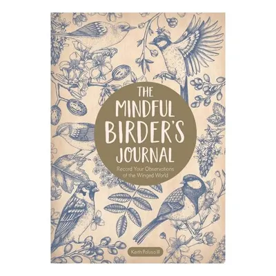 The Mindful Birder's Journal Record Your Observations of the Winged World
