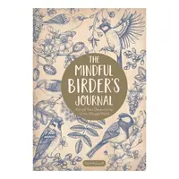The Mindful Birder's Journal Record Your Observations of the Winged World