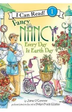 Fancy Nancy: Every Day Is Earth Day: Every Day Is Earth Day